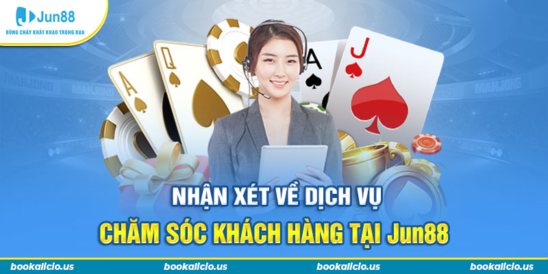 Nhận xét về dịch vụ chăm sóc khách hàng tại Jun88