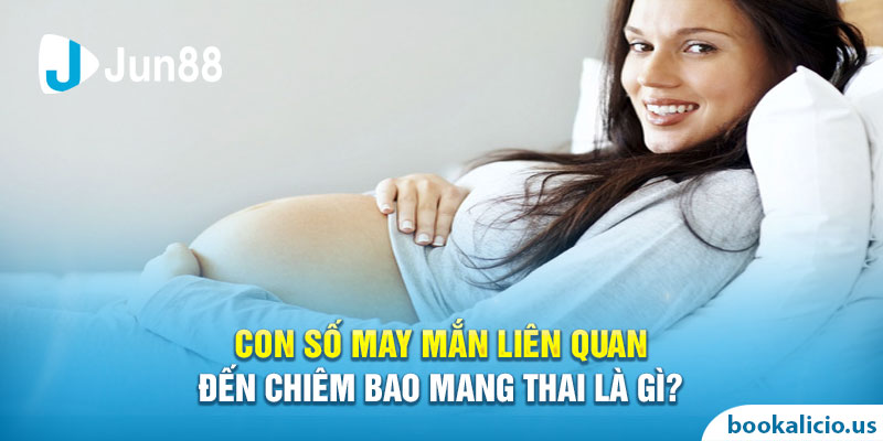 Con số may mắn liên quan đến chiêm bao mang thai là gì? 