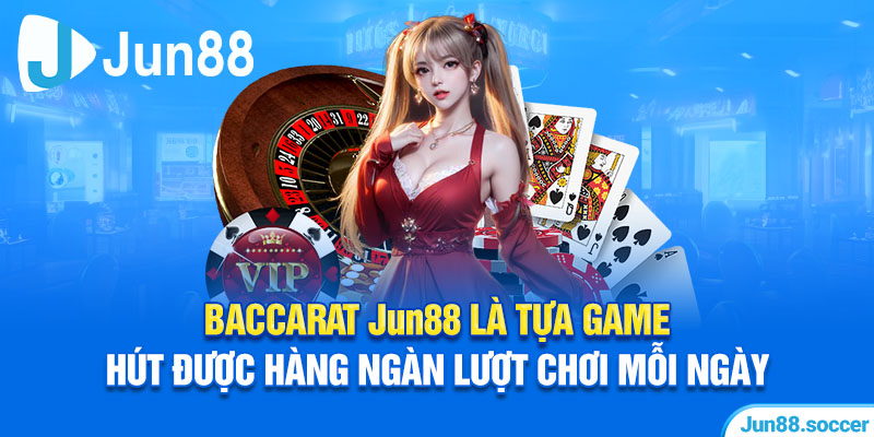 Baccarat Jun88 là tựa game hút được hàng ngàn lượt chơi mỗi ngày